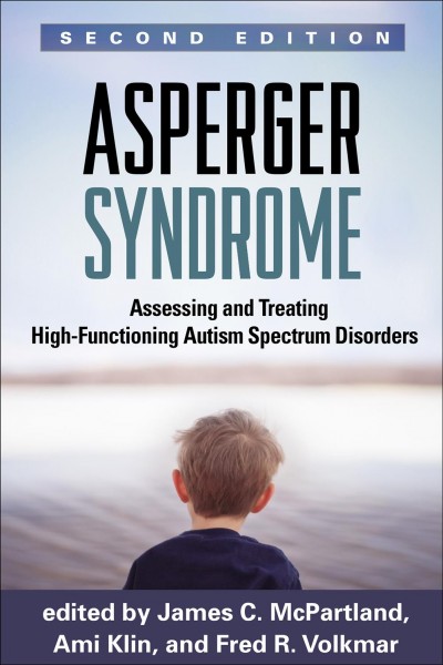 Asperger syndrome : assessing and treating high-functioning autism spectrum disorders / edited by James C. McPartland, Ami Klin, Fred R. Volkmar ; foreword by Maria Asperger Felder.