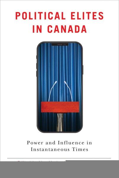 Political elites in Canada : power and influence in instantaneous times / edited by Alex Marland, Thierry Giasson, and Andrea Lawlor.