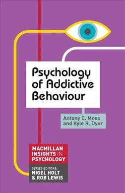 Psychology of addictive behaviour / Antony C. Moss, Kyle R. Dyer.