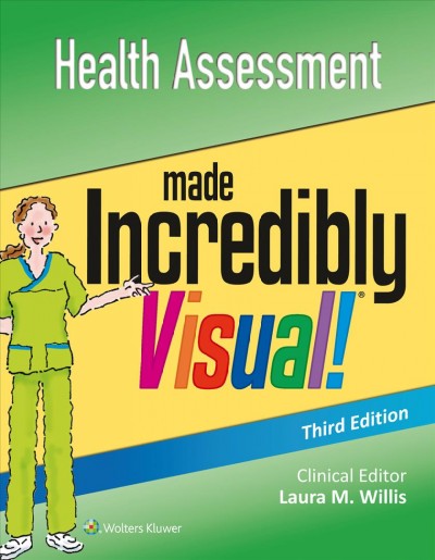Health assessment made incredibly visual! / Clinical Editor, Laura M. Willis, DNP, APRN, FNP-C (Family Nurse Practitioner, Urbana Family Medicine and Pediatrics, Urbana, Ohio).