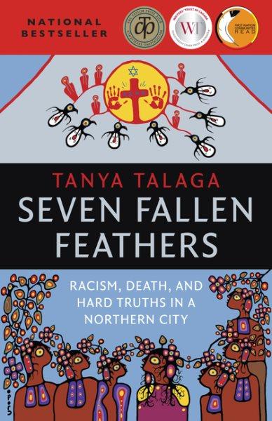 Seven fallen feathers : racism, death, and hard truths in a northern city / Tanya Talaga.