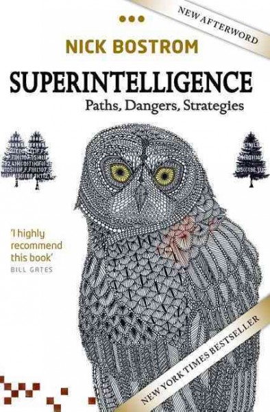 Superintelligence : paths, dangers, strategies / Nick Bostrom, Director, Future of Humanity Institute, Director, Strategic Artificial Intelligence Research Centre, Professor, Faculty of Philosophy & Oxford Martin School, University of Oxford.