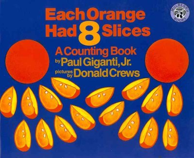 Each orange had 8 slices : a counting book / Paul Giganti, Jr. ; pictures by Donald Crews.