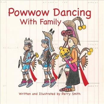 Powwow dancing with family / written and illustrated by Perry Smith.