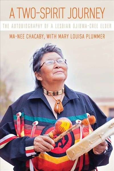 A two-spirit journey : the autobiography of a lesbian Ojibwa-Cree elder / Ma-Nee Chacaby with Mary Louisa Plummer.