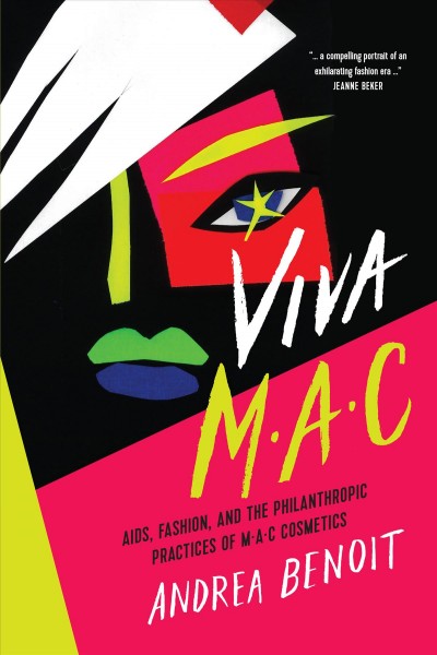 Viva M.A.C : AIDS, fashion, and the philanthropic practices of M.A.C Cosmetics / Andrea Benoit.