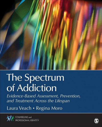 The spectrum of addiction : evidence-based assessment, prevention, and treatment across the lifespan / Laura J. Veach ; Regina R. Moro.