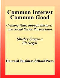 Common interest, common good [electronic resource] : creating value through business and social sector partnerships / Shirley Sagawa, Eli Segal.