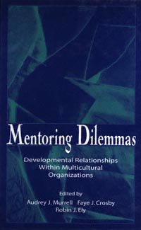 Mentoring dilemmas [electronic resource] : developmental relationships within multicultural organizations / edited by Audrey J. Murrell, Faye J. Crosby, Robin J. Ely.