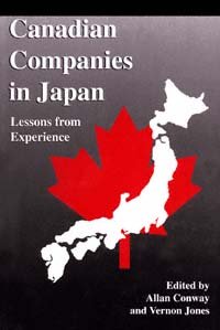 Canadian companies in Japan [electronic resource] : lessons from experience / edited by Allan Conway and Vernon Jones.