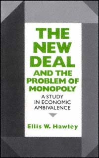 The new deal and the problem of monopoly [electronic resource] : a study in economic ambivalence / Ellis W. Hawley.