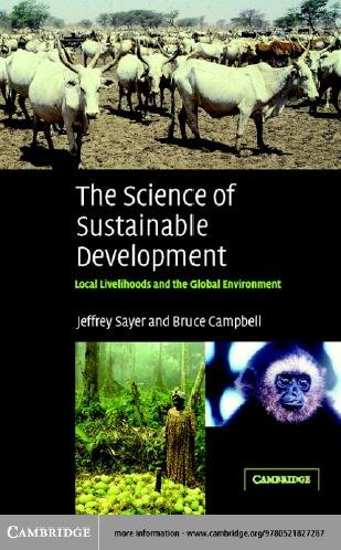 The Science of sustainable development [electronic resource] : local livelihoods and the global environment / Jeffrey Sayer, Bruce Campbell.