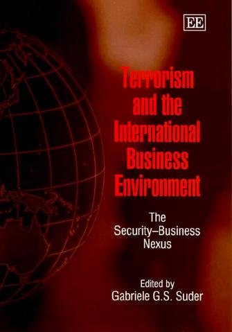 Terrorism and the international business environment [electronic resource] : the security-business nexus / edited by Gabriele G.S. Suder.