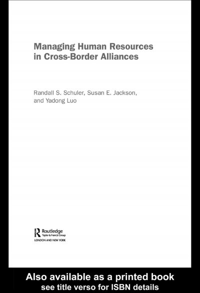 Managing human resources in cross-border alliances [electronic resource] / Randall S. Schuler, Susan E. Jackson, and Yadong Luo.