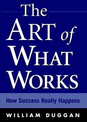 The art of what works [electronic resource] : how success really happens / William Duggan.