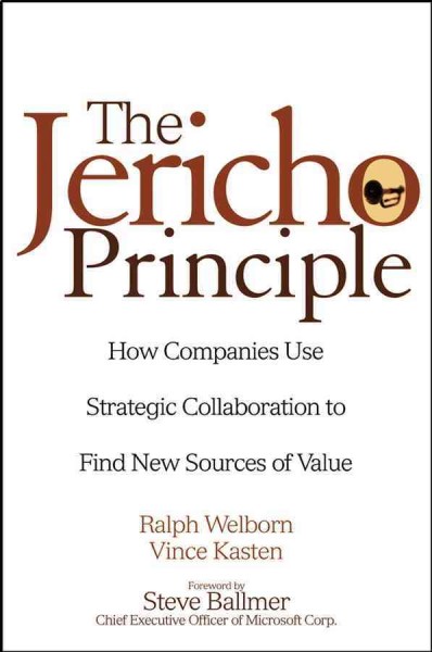 The Jericho principle [electronic resource] : how companies use strategic collaboration to find new sources of value / Ralph Welborn, Vincent Kasten ; foreword by Steve Ballmer.