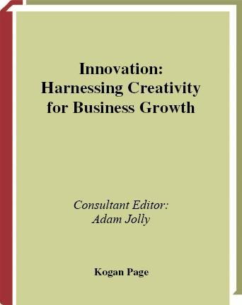 Innovation [electronic resource] : harnessing creativity for business growth / consultant editor, Adam Jolly.