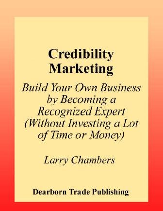Credibility marketing [electronic resource] : build your business by becoming a recognized expert (without investing a lot of time or money) / Larry Chambers.
