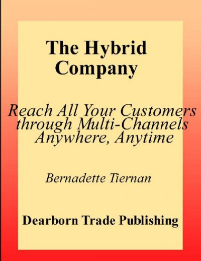 The hybrid company [electronic resource] : reach all your customers through multi-channels anytime, anywhere / Bernadette Tiernan.