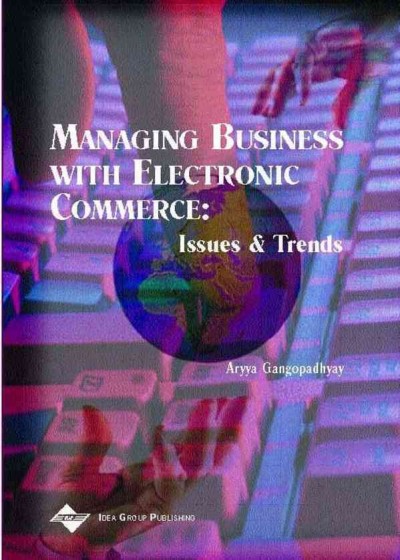 Managing business with electronic commerce [electronic resource] : issues and trends / [edited by] Aryya Gangopadhyay.