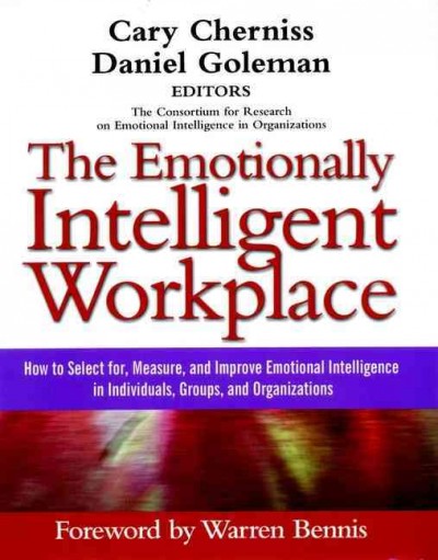 The emotionally intelligent workplace [electronic resource] : how to select for measure, and improve emotional intelligence in individuals, groups, and organizations / Cary Cherniss, Daniel Goleman, editors ; foreword by Warren Bennis.
