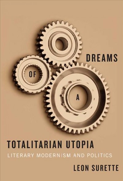 Dreams of a totalitarian utopia [electronic resource] : literary modernism and politics / Leon Surette.