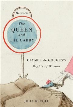 Between the queen and the cabby [electronic resource] : Olympe de Gouges's Rights of woman / John R. Cole.