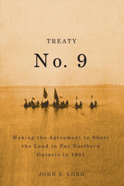 Treaty no. 9 [electronic resource] : making the agreement to share the land in far northern Ontario in 1905 / John S. Long.