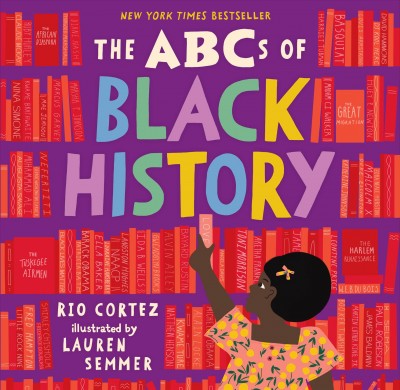 The ABCs of Black history / words by Rio Cortez ; pictures by Lauren Semmer.