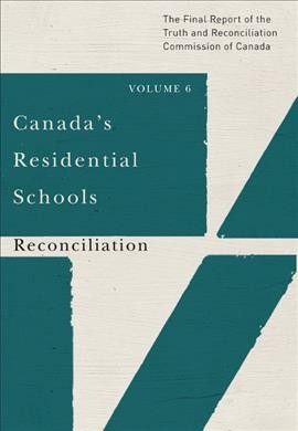 Canada's Residential Schools. Reconciliation : The Final Report of the Truth and Reconciliation Commission of Canada. Volume 6.