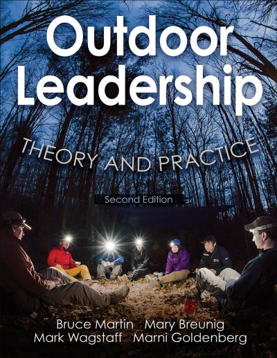 Outdoor leadership : theory and practice / Bruce Martin, Ohio University, Mary Breunig, Brock University, Mark Wagstaff, Radford University, Marni Goldenberg, California Polytechnic State University.