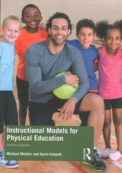 Instructional models for physical education / Michael Metzler and Gavin Colquitt.
