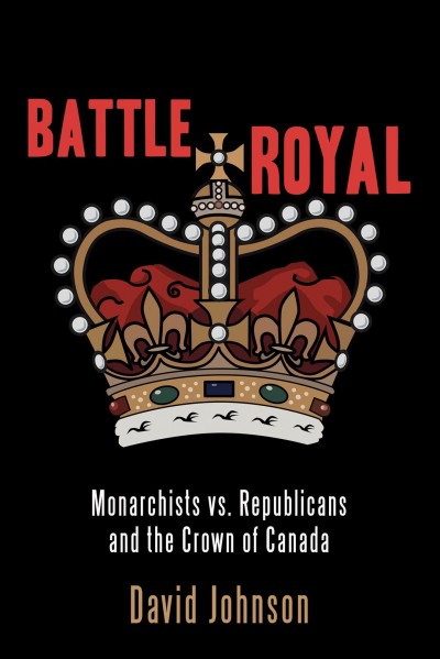 Battle Royal : Monarchists vs. Republicans and the Crown of Canada.