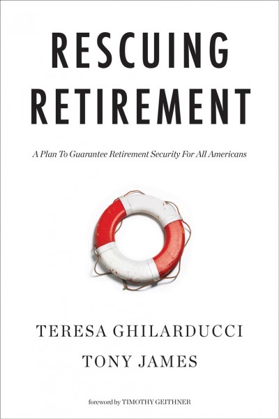Rescuing retirement / Teresa Ghilarducci and Tony James ; foreword by Timothy Geithner.