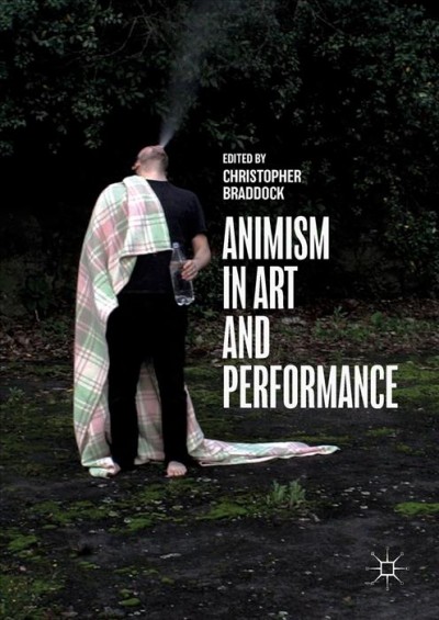 Animism in Art and Performance / edited by Christopher Braddock.
