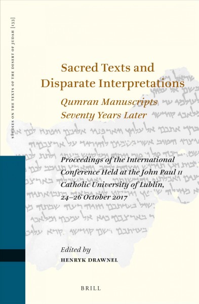 Sacred texts and disparate interpretations : Qumran manuscripts seventy years later : proceedings of the international conference held at the John Paul II Catholic University of Lublin, 24-26 October 2017 / edited by Henryk Drawnel.