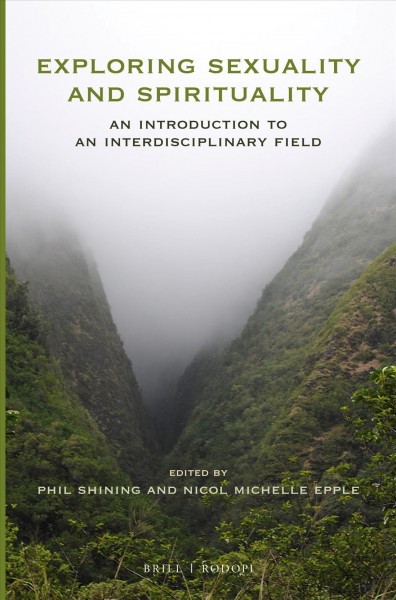 Exploring sexuality and spirituality : an introduction to an interdisciplinary field / edited by Phil Shining and Nicol Michelle Epple.