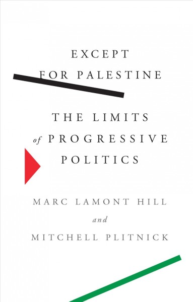 Except for Palestine : the limits of progressive politics / Marc Lamont Hill and Mitchell Plitnick.