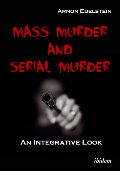 Mass murder and serial murder : an integrative look / Arnon Edelstein.
