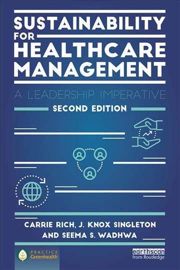 Sustainability for healthcare management : a leadership imperative / Carrie Rich, J. Knox Singleton and Seema S. Wadhwa.