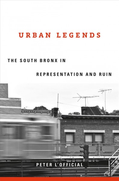 Urban legends the South Bronx in representation and ruin Peter L'Official