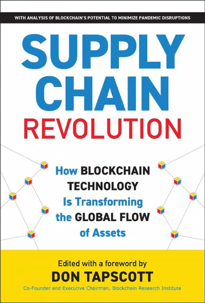 Supply chain revolution : how blockchain technology is transforming the global flow of assets / edited with a foreword by Don Tapscott.