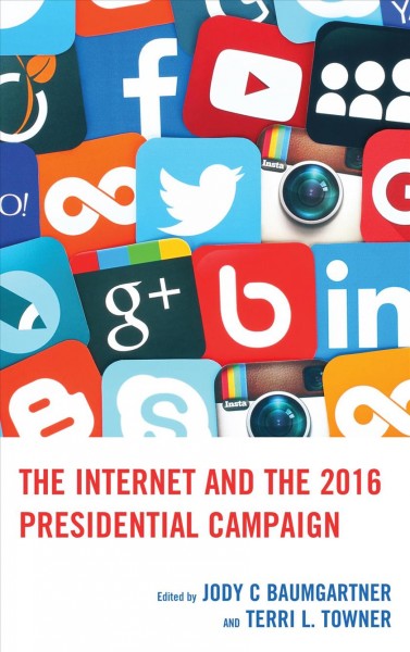 The Internet and the 2016 presidential campaign / edited by Jody C Baumgartner and Terri L. Towner.