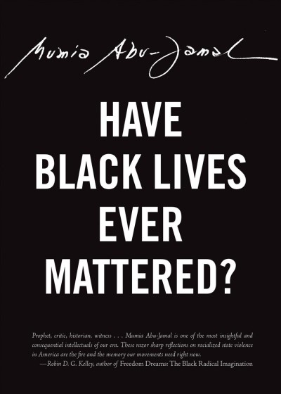 Have Black lives ever mattered? / Mumia Abu-Jamal.