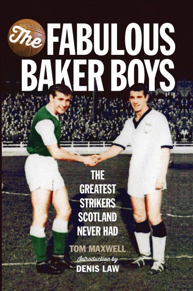 The fabulous Baker boys : the greatest strikers Scotland never had / Tom Maxwell ; introduction by Denis Law.