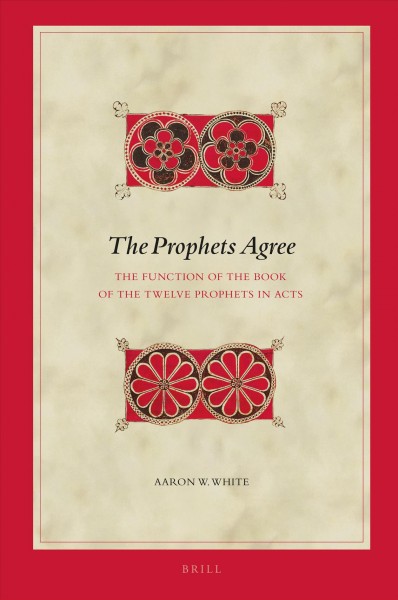 The prophets agree : the function of the book of the Twelve Prophets in Acts / Aaron W. White.