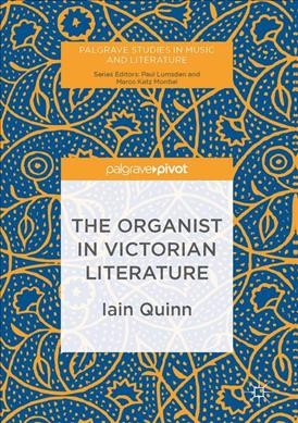 The organist in Victorian literature / Iain Quinn.