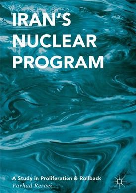Iran's nuclear program : a study in proliferation and rollback / Farhad Rezaei.