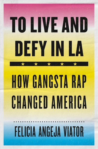 To live and defy in LA how gangsta rap changed America Felicia Angeja Viator