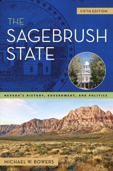 The Sagebrush State : Nevada's history, government, and politics / Michael W. Bowers.